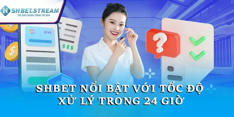 SHBET nổi bật với tốc độ xử lý trong 24 giờ