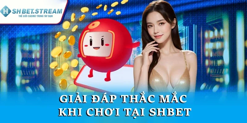 Giải đáp thắc mắc khi chơi tại SHBET