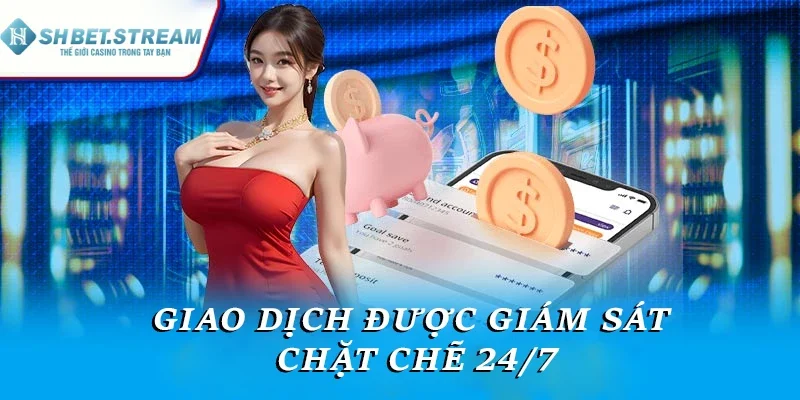 Giao dịch được giám sát chặt chẽ 24/7