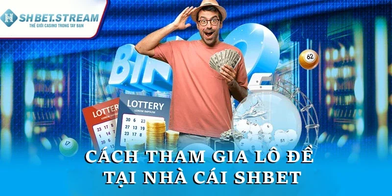Cách tham gia lô đề tại nhà cái SHBET