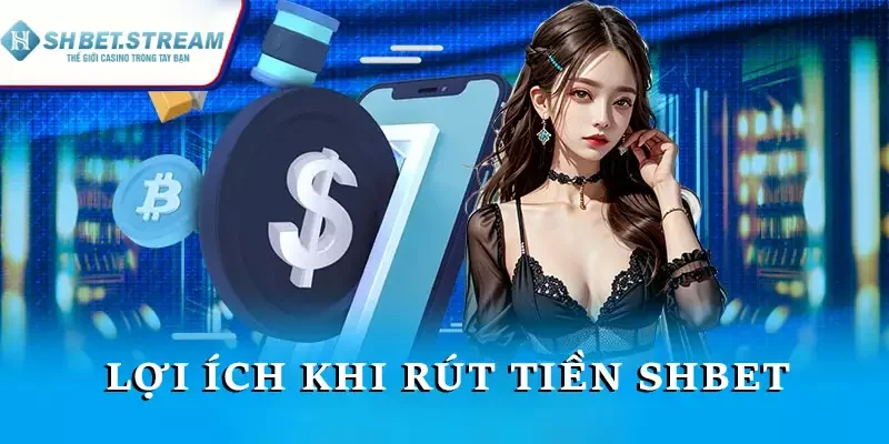 Lợi ích khi rút tiền SHBET
